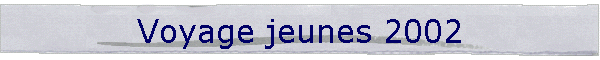 Voyage jeunes 2002