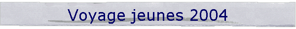 Voyage jeunes 2004